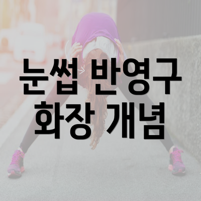 눈썹 반영구 화장 개념