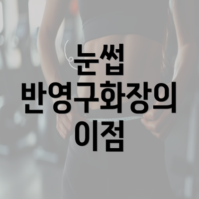 눈썹 반영구화장의 이점