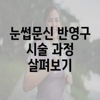 눈썹문신 반영구 시술 과정 살펴보기