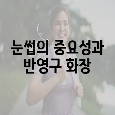 눈썹의 중요성과 반영구 화장