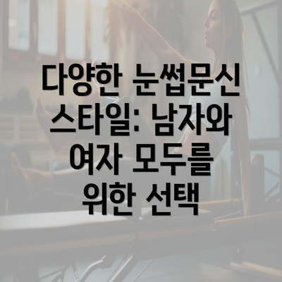 다양한 눈썹문신 스타일: 남자와 여자 모두를 위한 선택