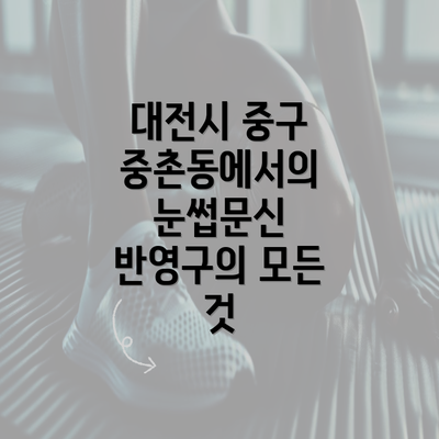 대전시 중구 중촌동에서의 눈썹문신 반영구의 모든 것