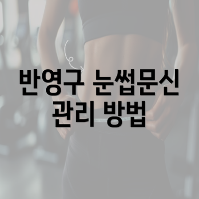 반영구 눈썹문신 관리 방법