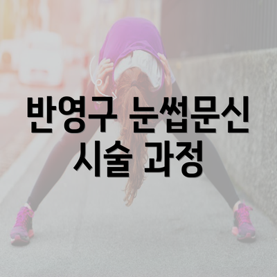 반영구 눈썹문신 시술 과정