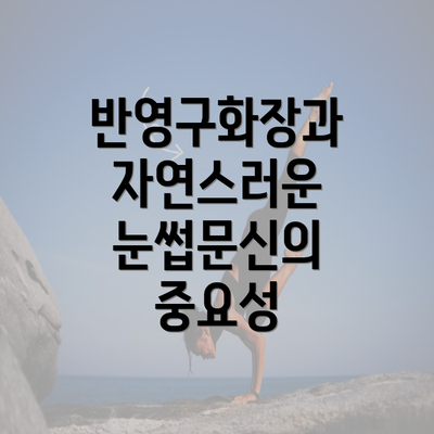 반영구화장과 자연스러운 눈썹문신의 중요성