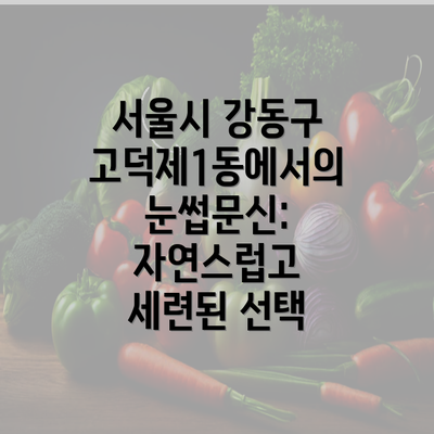 서울시 강동구 고덕제1동에서의 눈썹문신: 자연스럽고 세련된 선택