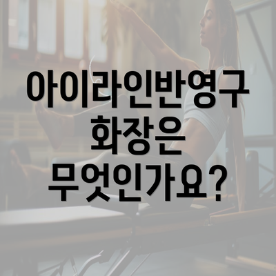 아이라인반영구 화장은 무엇인가요?