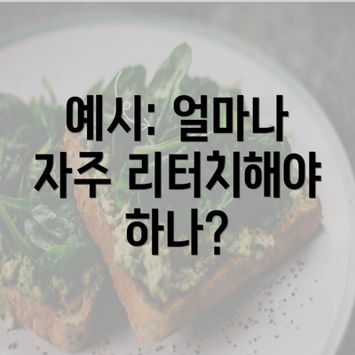 예시: 얼마나 자주 리터치해야 하나?