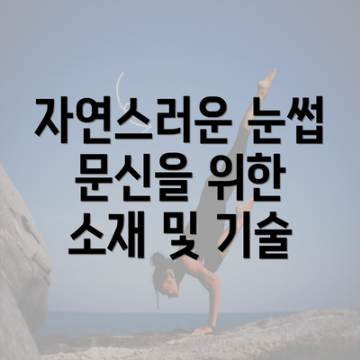 자연스러운 눈썹 문신을 위한 소재 및 기술