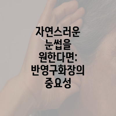 자연스러운 눈썹을 원한다면: 반영구화장의 중요성