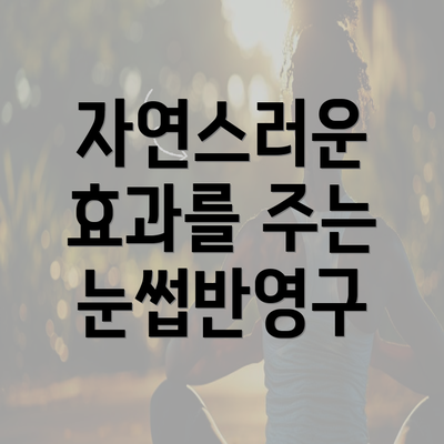 자연스러운 효과를 주는 눈썹반영구