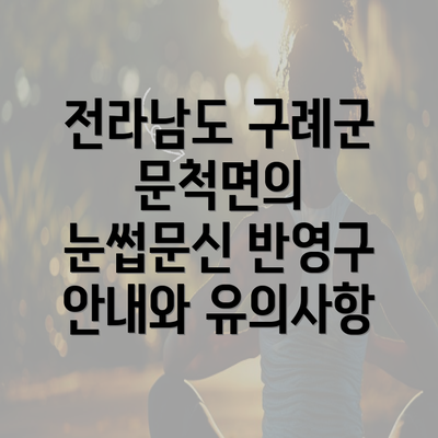 전라남도 구례군 문척면의 눈썹문신 반영구 안내와 유의사항