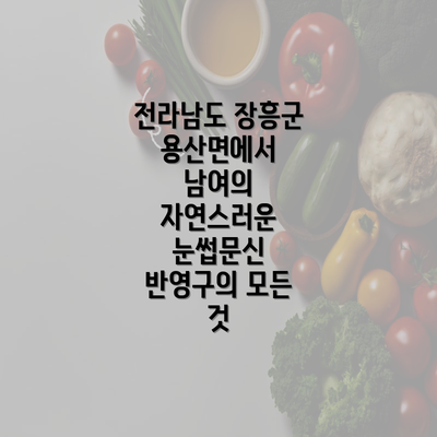 전라남도 장흥군 용산면에서 남여의 자연스러운 눈썹문신 반영구의 모든 것