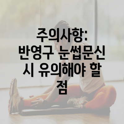 주의사항: 반영구 눈썹문신 시 유의해야 할 점