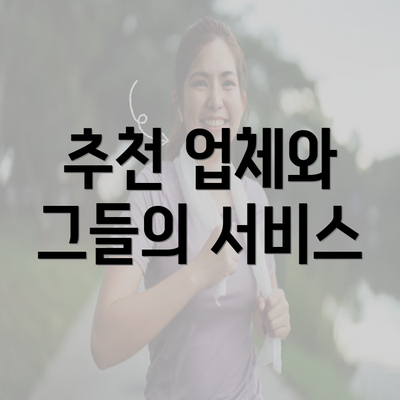 추천 업체와 그들의 서비스