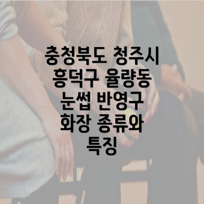 충청북도 청주시 흥덕구 율량동 눈썹 반영구 화장 종류와 특징