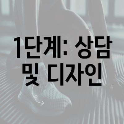 1단계: 상담 및 디자인