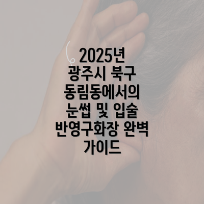 2025년 광주시 북구 동림동에서의 눈썹 및 입술 반영구화장 완벽 가이드