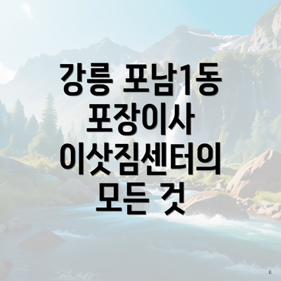 강릉 포남1동 포장이사 이삿짐센터의 모든 것