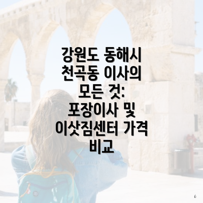 강원도 동해시 천곡동 이사의 모든 것: 포장이사 및 이삿짐센터 가격 비교