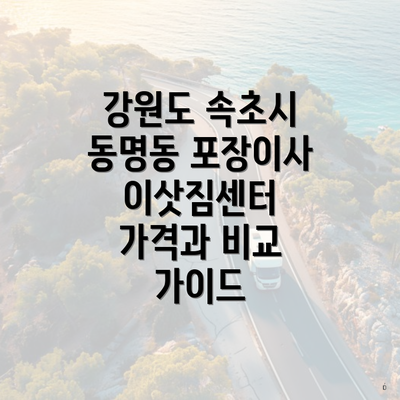 강원도 속초시 동명동 포장이사 이삿짐센터 가격에 대한 이해