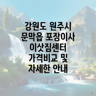 강원도 원주시 문막읍 포장이사 이삿짐센터 가격비교 및 자세한 안내