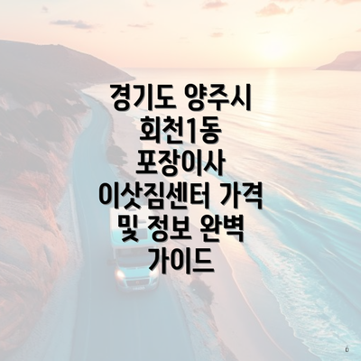 경기도 양주시 회천1동 포장이사 이삿짐센터 가격 및 정보 완벽 가이드