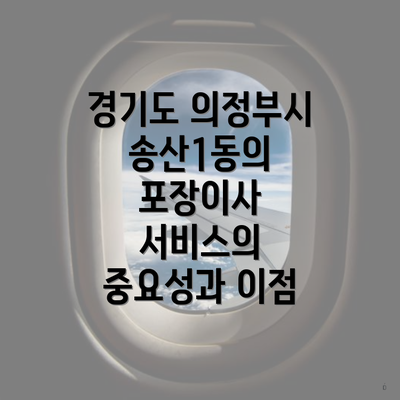 경기도 의정부시 송산1동의 포장이사 서비스의 중요성과 이점