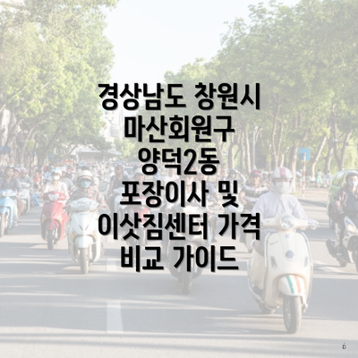 경상남도 창원시 마산회원구 양덕2동 포장이사 및 이삿짐센터 가격 비교 가이드