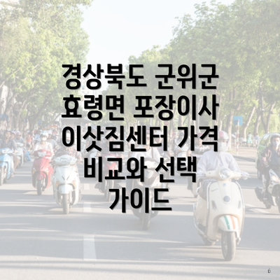 경상북도 군위군 효령면 포장이사 이삿짐센터 가격 비교와 선택 가이드