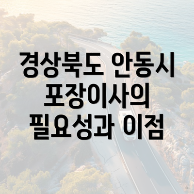 경상북도 안동시 포장이사의 필요성과 이점