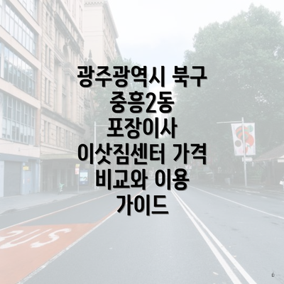 광주광역시 북구 중흥2동 포장이사 이삿짐센터 가격 비교와 이용 가이드