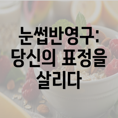 눈썹반영구: 당신의 표정을 살리다