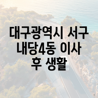 대구광역시 서구 내당4동 이사 후 생활