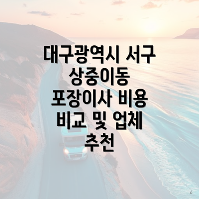 대구광역시 서구 상중이동 포장이사 비용 비교 및 업체 추천