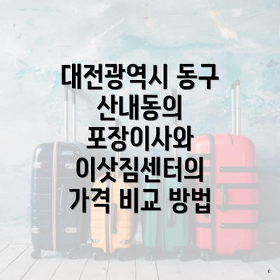 대전광역시 동구 산내동의 포장이사와 이삿짐센터의 가격 비교 방법