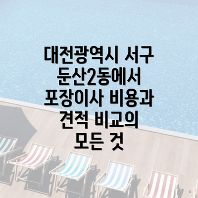 대전광역시 서구 둔산2동에서 포장이사 비용과 견적 비교의 모든 것