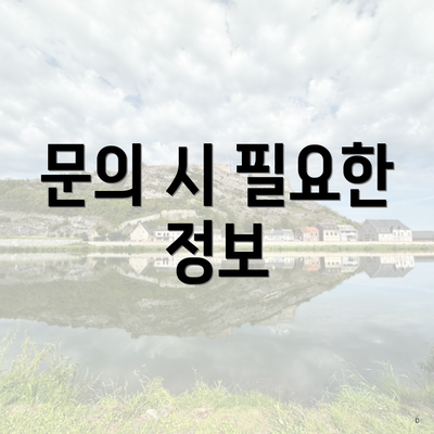 문의 시 필요한 정보