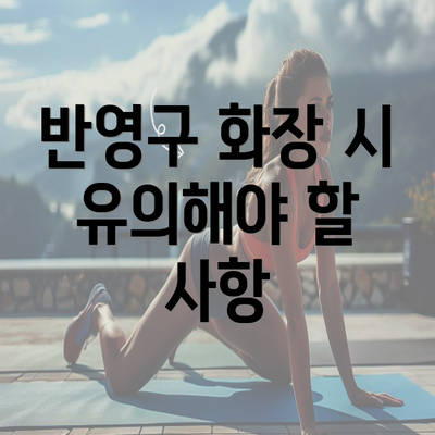 반영구 화장 시 유의해야 할 사항