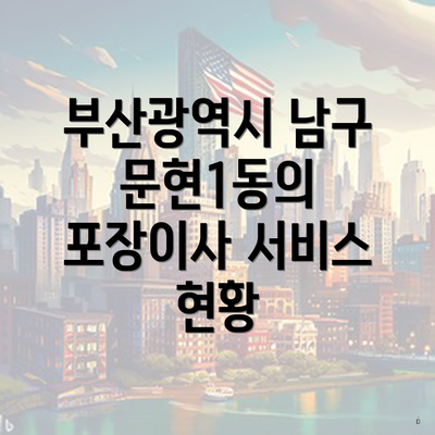 부산광역시 남구 문현1동의 포장이사 서비스 현황