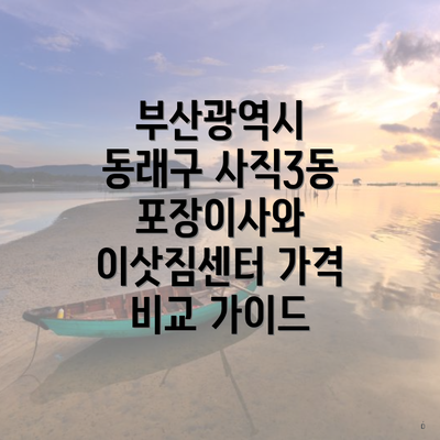 부산광역시 동래구 사직3동 포장이사와 이삿짐센터 가격 비교 가이드