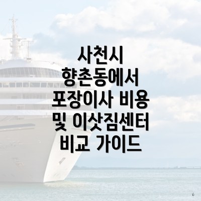 사천시 향촌동에서 포장이사 비용 및 이삿짐센터 비교 가이드