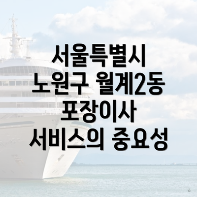 서울특별시 노원구 월계2동 포장이사 서비스의 중요성