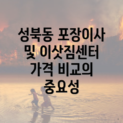 성북동 포장이사 및 이삿짐센터 가격 비교의 중요성