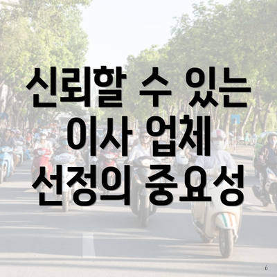 신뢰할 수 있는 이사 업체 선정의 중요성