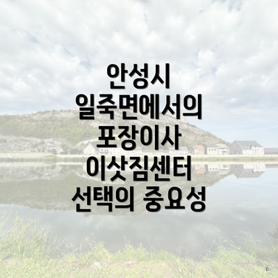 안성시 일죽면에서의 포장이사 이삿짐센터 선택의 중요성