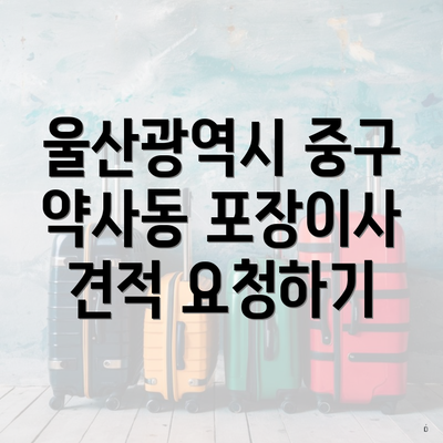 울산광역시 중구 약사동 포장이사 견적 요청하기