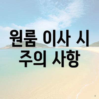 원룸 이사 시 주의 사항