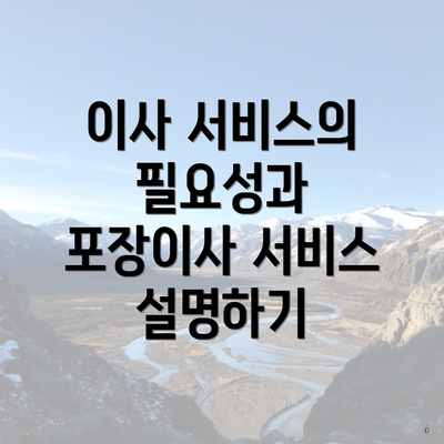 이사 서비스의 필요성과 포장이사 서비스 설명하기