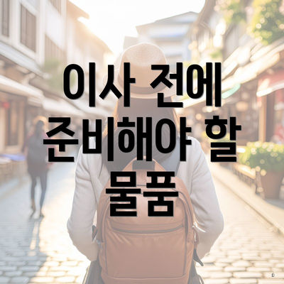 이사 전에 준비해야 할 물품